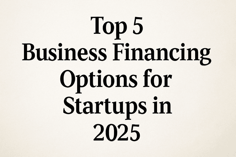Top 5 Business Financing Options for Startups in 2025